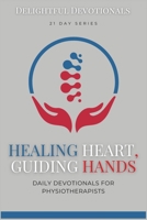 Healing Heart, Guiding Hands: Devotionals for Physiotherapists: Practical Wisdom and Faith-Based Inspiration for People With Healing Hands And Faithful Hearts - Physiotherapy At Its Best B0CWDHDTXL Book Cover