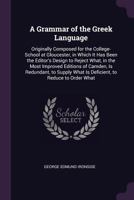 A Grammar of the Greek Language: Originally Composed for the College-School at Gloucester, in Which It Has Been the Editor'S Design to Reject What, in ... What Is Deficient, to Reduce to Order What 1341124673 Book Cover