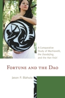 Fortune and the Dao: A Comparative Study of Machiavelli, the Daodejing, and the Han Feizi 1498500528 Book Cover