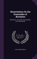 Dissertations on the Eumenides of Aeschylus: With the Gr. Text and Critical Remarks. from the German 1017510512 Book Cover