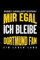 Gequält Ausgelacht Bespuckt Mir egal ich bleibe Dortmund Fan ein Leben Lang: Fußball Soccer Fußballfeld Fußballspiel Fangemeinde Schiri Fussball ... Notizbuch zum Reinschreiben (German Edition) 1692926268 Book Cover