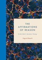 The Affirmations of Reason: On Karl Barth’s Speculative Theology 3319707922 Book Cover