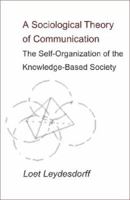 A Sociological Theory of Communication: The Self-Organization of the Knowledge-Based Society 1581126956 Book Cover