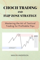 Choch Trading and Flip Zone Strategy: Mastering the Art of Tactical Trading for Profitable Flips B0CR6Z1TM1 Book Cover