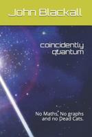 coincidently quantum: No Maths, No graphs and no Dead Cats. 1073356701 Book Cover