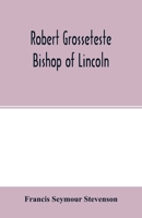 Robert Grosseteste, bishop of Lincoln; a contribution to the religious, political and intellectual history of the thirteenth century 1018133925 Book Cover