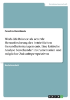 Work-Life-Balance als zentrale Herausforderung des betrieblichen Gesundheitsmanagements. Eine kritische Analyse bestehender Instrumentarien und möglicher Zukunftsperspektiven 334635346X Book Cover
