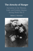The Atrocity of Hunger: Starvation in the Warsaw, Lodz And, Krakow Ghettos During World War II 1009108662 Book Cover