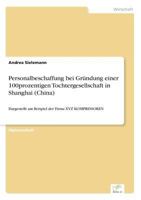 Personalbeschaffung Bei Grundung Einer 100prozentigen Tochtergesellschaft in Shanghai (China) 3838624491 Book Cover