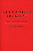 Alexander the Great: Myth, Genesis and Sexuality 0859898385 Book Cover