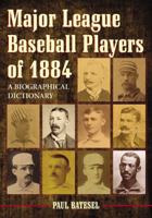 Major League Baseball Players of 1884: A Biographical Dictionary 0786459050 Book Cover