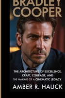 BRADLEY COOPER: The Architecture of Excellence, Craft, Courage, and the Making of a Cinematic Legacy B0GR8BZL8F Book Cover