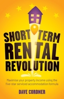 Short Term Rental Revolution: Maximise your property income using the five-star serviced accommodation formula 1781337640 Book Cover