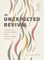 An Unexpected Revival: Experiencing God's Goodness through Disappointment and Doubt- An 8-week Bible Study of Ezekiel 0802425003 Book Cover