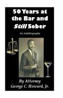50 Years at the Bar and Still Sober: An Autobiography 1500861782 Book Cover