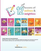 12 More Lessons of Wellness and Weight Loss: Everything you need to conduct a year-long weight loss program and curriculum for general adult audiences. By Food and Health Communications. 1466450312 Book Cover