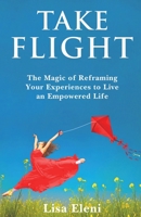 Take Flight: The Magic of Reframing Your Experiences to Live an Empowered Life B0CGHPZ3WX Book Cover
