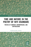 Time and Nature in the Poetry of Niyi Osundare: Poetics of Animism, Anthropocene and Capitalocene (Routledge Studies in African Literature) 1032679697 Book Cover
