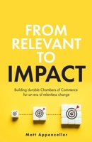 From Relevant To Impact: Building durable Chambers of Commerce for an era of relentless change 1781339953 Book Cover