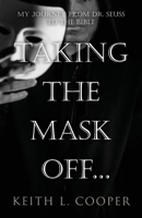 Taking the Mask off...my Journey from Dr. Seuss to the Bible: A Chronology of Self Reflection Based on Events Tied to Emotions 196067501X Book Cover