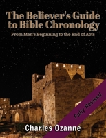 The Believer's Guide to Bible Chronology: From Man's Beginning to the End of Acts 191328994X Book Cover