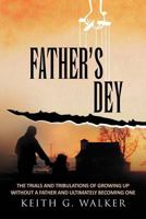 Father Dey: The Trials and Tribulations of Growing Up Without a Father and Ultimately Becoming One 1462891195 Book Cover