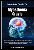 Complete Guide To Myasthenia Gravis: Restore Strength, Ease Muscle Weakness, And Reclaim Daily Independence Through Proven Nutrition, Symptom Relief, Treatment Insights, And Care Strategies B0HD9FSSKZ Book Cover