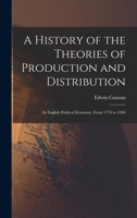 A History of the Theories of Production and Distribution: In English Political Economy, From 1776 to 1848 1016700083 Book Cover
