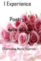 I Experience Poetry: Never Give UP 1983609269 Book Cover