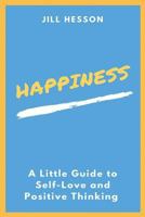 Happiness: A Little Guide To Self-Love And Positive Thinking 153986359X Book Cover