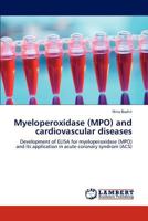 Myeloperoxidase (MPO) and cardiovascular diseases: Development of ELISA for myeloperoxidase (MPO) and its application in acute coronary syndrom 3848498219 Book Cover