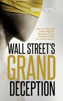 Wall Street's Grand Deception: Why Your Financial Advisor Might be Hazardous to Your Wealth and What You Can Do About It B0BF2Z1L2L Book Cover