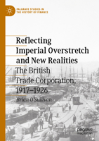 Reflecting Imperial Overstretch and New Realities: The British Trade Corporation, 1917–1926 (Palgrave Studies in the History of Finance) 3031583051 Book Cover