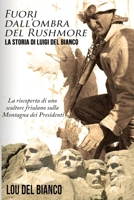 Fuori dall'ombra del Rushmore : La storia di Luigi Del Bianco - La riscoperta di uno  scultore friulano sulla  Montagna dei Presidenti 1946730491 Book Cover