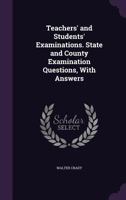 Teachers' and Students' Examinations, Including State, County and Common School Examination Questions, With Answers; 1355562910 Book Cover
