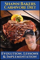 Shawn Bakers Carnivore diet: Evolution, lessons & implementation B0FJM8ZX67 Book Cover