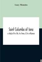 Saint Columba Of Iona: A Study Of His Life, His Times, & His Influence 9354210139 Book Cover