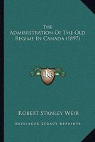 The Administration Of The Old Regime In Canada (1897) B0BQPMSVLQ Book Cover