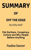 SUMMARY OF OFF THE EDGE BY KELLY WEILL: Flat Earthers, Conspiracy Culture and Why People Believe Anything B09TBB3FWY Book Cover
