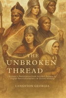 The Unbroken Thread: Women's Resistance from Ancient Rebels to Digital Revolutionaries—A Global History B0FCCKK4KS Book Cover