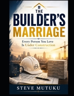 THE BUILDER’S MARRIAGE: Every Person You Love Is Under Construction (THE MARRIAGE REFEREE) B0H9X56VSP Book Cover