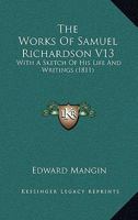 The Works Of Samuel Richardson V13: With A Sketch Of His Life And Writings 0548603871 Book Cover