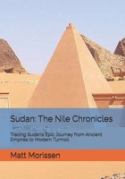Sudan: The Nile Chronicles: Tracing Sudan’s Epic Journey from Ancient Empires to Modern Turmoil B0GYLGMM5W Book Cover