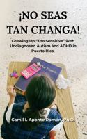 ¡No Seas Tan Changa!: Growing Up 'Too Sensitive' with Undiagnosed Autism and ADHD in Puerto Rico B0GW2M8PN6 Book Cover