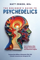 The Beginner's Guide To Psychedelics: How to Reduce Risk, Deepen Connection, and Maximize Insights B0F23NB3WF Book Cover