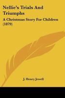 Nellie's Trials And Triumphs: A Christmas Story For Children 1104357976 Book Cover