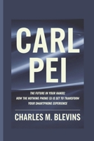 CARL PEI: The Future in Your Hands: How the Nothing Phone (3) is Set to Transform Your Smartphone Experience B0F3852MP6 Book Cover
