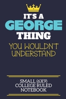 It's A George Thing You Wouldn't Understand Small (6x9) College Ruled Notebook: A cute book to write in for any book lovers, doodle writers and budding authors! 1700252372 Book Cover