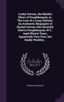 Lochy Ostrom, the Maiden Miser of Poughkeepsie; Or, the Love of a Long Lifetime. an Authentic Biography of Rachel Ostrom Who Recently Died in Poughkeepsie, N.Y., Aged Ninety Years, Apparently Very Poo 1177151812 Book Cover