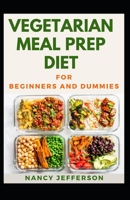 Vegetarian Meal Prep Diet For Beginners And Dummies: Delectable Vegetarian Meal Prep Diet For Staying Healthy And Feeling Good B08JMTZWZ5 Book Cover